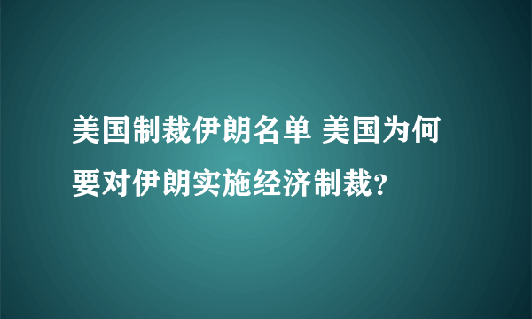 美国制裁伊朗名单 美国为何要对伊朗实施经济制裁？