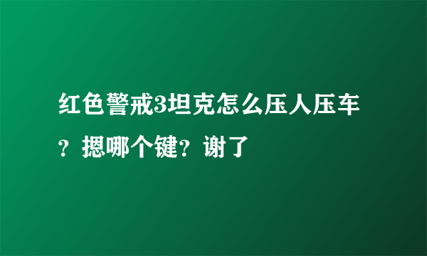 红色警戒3坦克怎么压人压车？摁哪个键？谢了