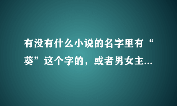 有没有什么小说的名字里有“葵”这个字的，或者男女主的名字里有“葵”这个字的？