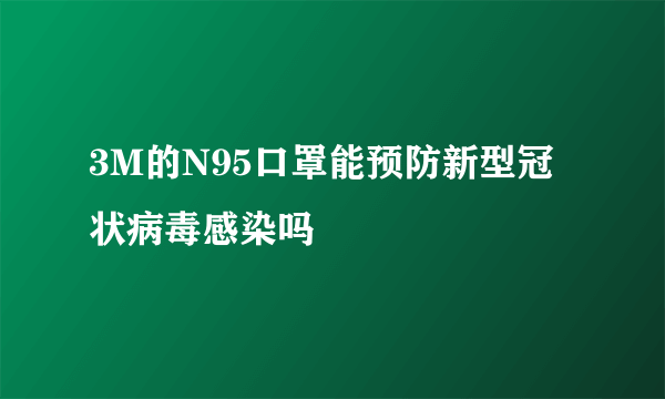 3M的N95口罩能预防新型冠状病毒感染吗