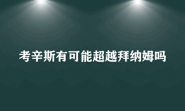 考辛斯有可能超越拜纳姆吗