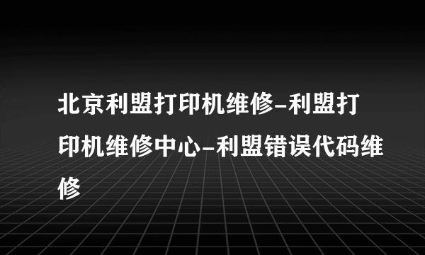 北京利盟打印机维修-利盟打印机维修中心-利盟错误代码维修