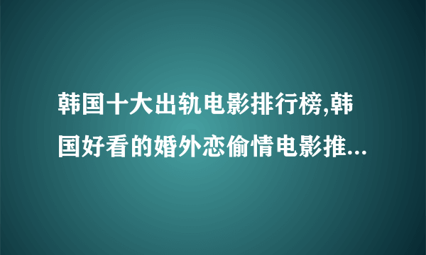 韩国十大出轨电影排行榜,韩国好看的婚外恋偷情电影推荐(4)