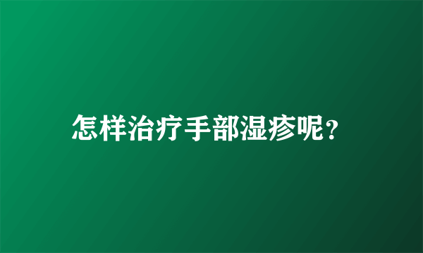 怎样治疗手部湿疹呢？