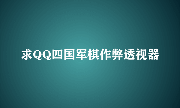 求QQ四国军棋作弊透视器