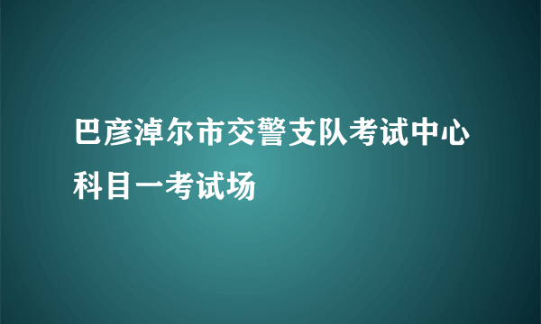 巴彦淖尔市交警支队考试中心科目一考试场