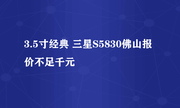 3.5寸经典 三星S5830佛山报价不足千元