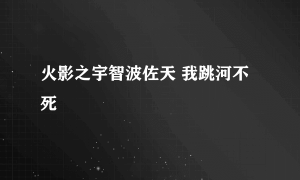 火影之宇智波佐天 我跳河不死