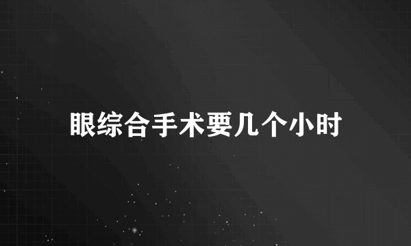 眼综合手术要几个小时