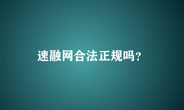 速融网合法正规吗？