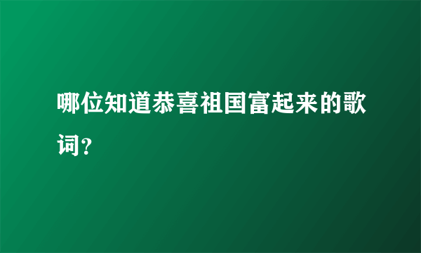 哪位知道恭喜祖国富起来的歌词？