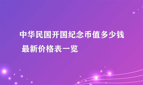 中华民国开国纪念币值多少钱 最新价格表一览