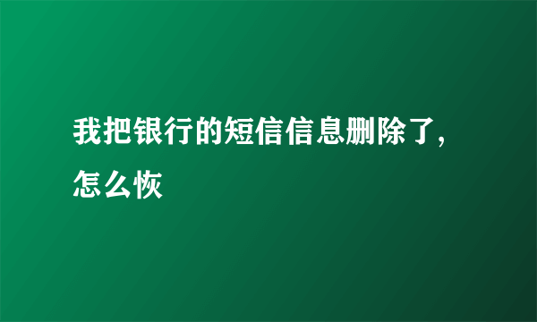 我把银行的短信信息删除了,怎么恢復