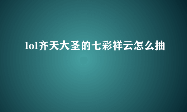 lol齐天大圣的七彩祥云怎么抽