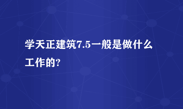 学天正建筑7.5一般是做什么工作的?