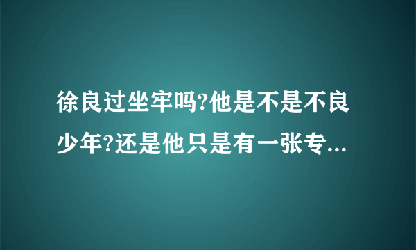 徐良过坐牢吗?他是不是不良少年?还是他只是有一张专辑叫不良少年？