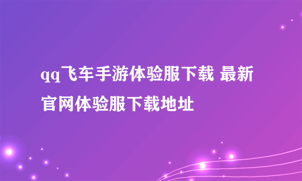 qq飞车手游体验服下载 最新官网体验服下载地址