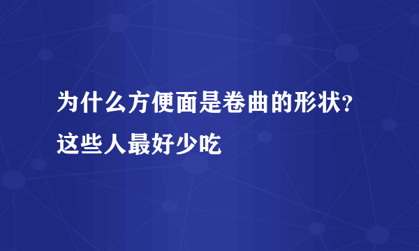 为什么方便面是卷曲的形状？这些人最好少吃