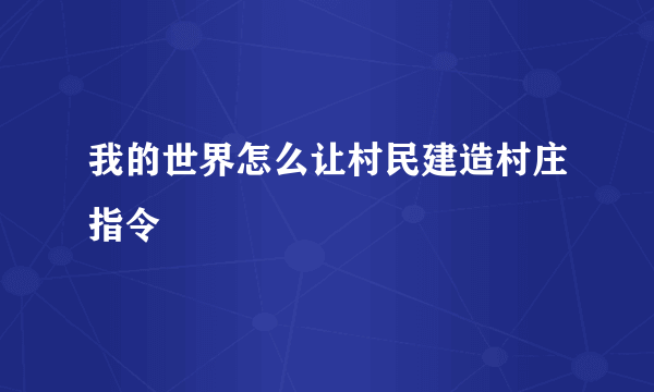 我的世界怎么让村民建造村庄指令