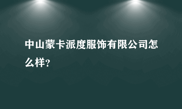 中山蒙卡派度服饰有限公司怎么样？