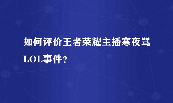 如何评价王者荣耀主播寒夜骂LOL事件？