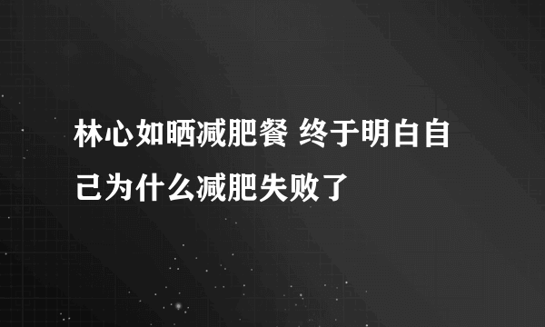 林心如晒减肥餐 终于明白自己为什么减肥失败了