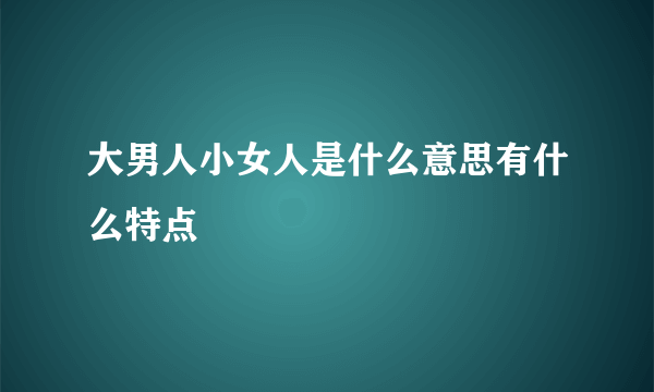 大男人小女人是什么意思有什么特点