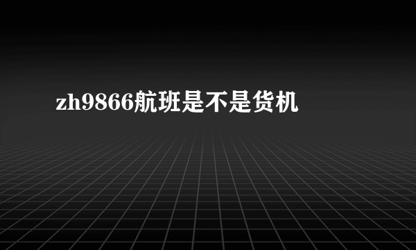 zh9866航班是不是货机