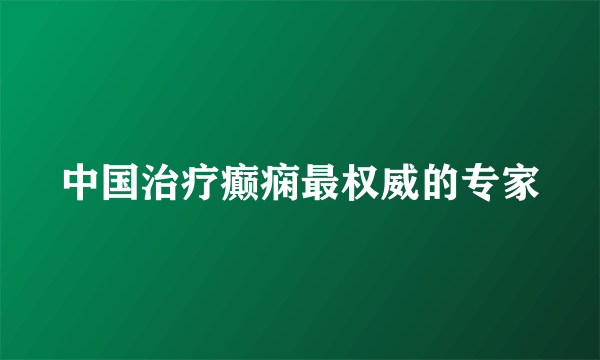 中国治疗癫痫最权威的专家