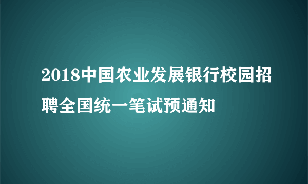 2018中国农业发展银行校园招聘全国统一笔试预通知