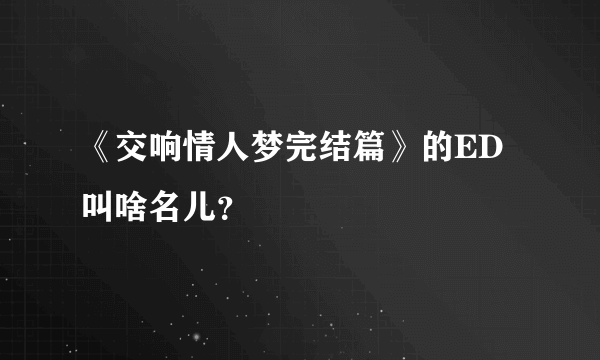 《交响情人梦完结篇》的ED叫啥名儿？