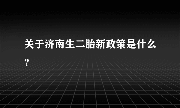 关于济南生二胎新政策是什么？