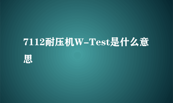 7112耐压机W-Test是什么意思