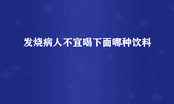 发烧病人不宜喝下面哪种饮料