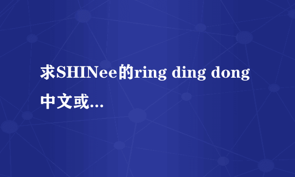 求SHINee的ring ding dong中文或罗马音歌词分配！！！谢谢！