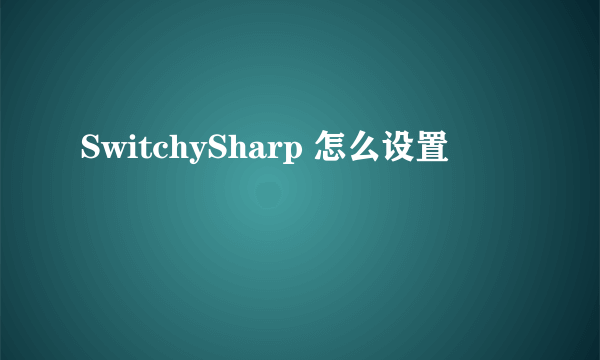 SwitchySharp 怎么设置