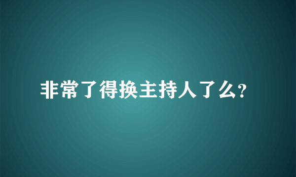 非常了得换主持人了么？