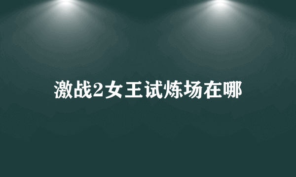 激战2女王试炼场在哪