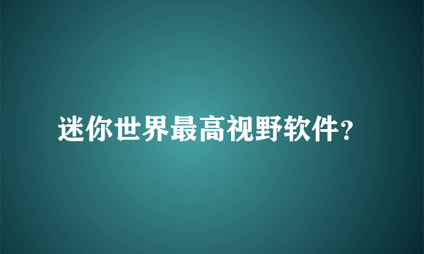 迷你世界最高视野软件？