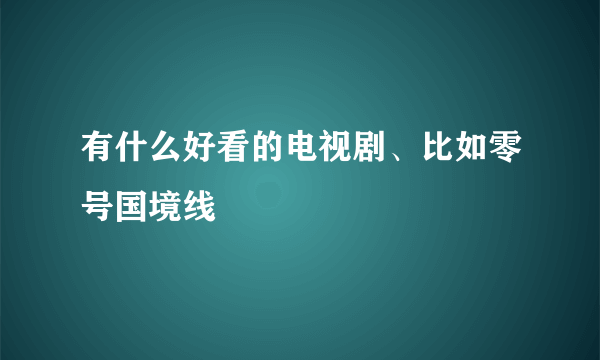 有什么好看的电视剧、比如零号国境线