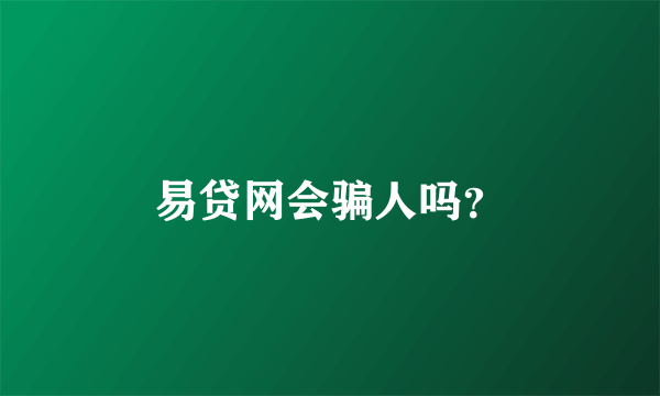 易贷网会骗人吗？