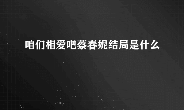 咱们相爱吧蔡春妮结局是什么