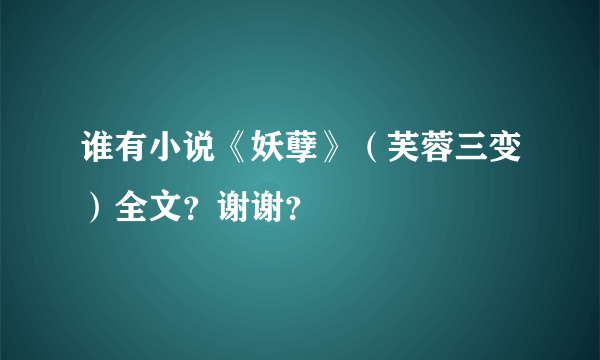 谁有小说《妖孽》（芙蓉三变）全文？谢谢？