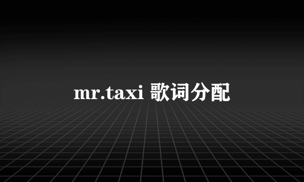 mr.taxi 歌词分配