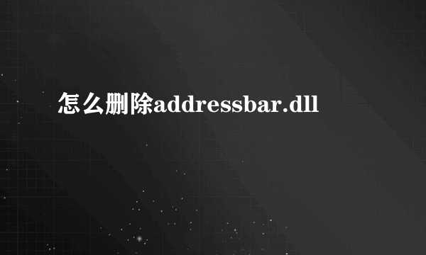 怎么删除addressbar.dll