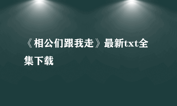 《相公们跟我走》最新txt全集下载