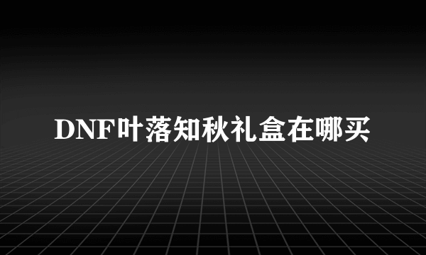 DNF叶落知秋礼盒在哪买