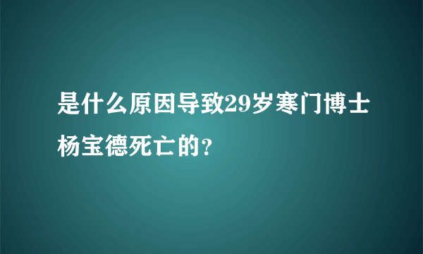 是什么原因导致29岁寒门博士杨宝德死亡的？