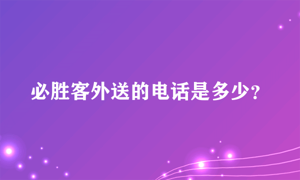 必胜客外送的电话是多少？