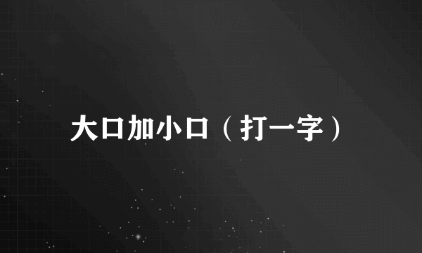 大口加小口（打一字）